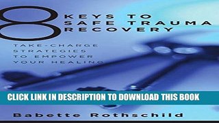 [EBOOK] DOWNLOAD 8 Keys To Safe Trauma Recovery: Take-charge Strategies For Reclaiming Your Life