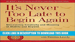 [PDF] It s Never Too Late to Begin Again: Discovering Creativity and Meaning at Midlife and Beyond
