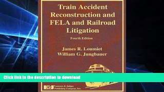 READ BOOK  Train Accident Reconstruction and FELA   Railroad Litigation, Fourth Edition FULL