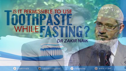 DR ZAKIR NAIK - IS IT PERMISSIBLE TO USE TOOTHPASTE WHILE FASTING?