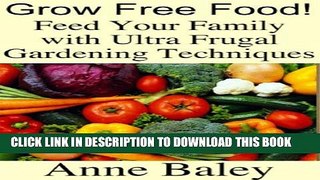 [PDF] Grow Free Food! Feed Your Family With Ultra Frugal Gardening Techniques Full Online