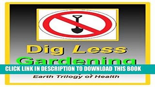 [PDF] Dig Less Gardening: For Soil-Plant Mind Body Spirit Earth Trilogy of Health Full Online