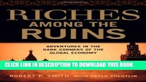 [Read PDF] Riches Among the Ruins: Adventures in the Dark Corners of the Global Economy Ebook Online
