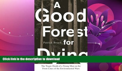 READ BOOK  A Good Forest for Dying: The Tragic Death of a Young Man on the Front Lines of the