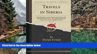 Must Have PDF  Travels in Siberia, Vol. 1 of 2: Including Excursions Northwards, Down the Obi, the