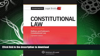 READ BOOK  Casenote Legal Briefs: Constitutional Law, Keyed to Sullivan and Feldman, Eighteenth