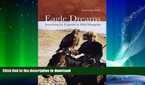READ BOOK  Eagle Dreams: Searching for Legends in Wild Mongolia  GET PDF