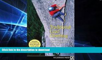 EBOOK ONLINE  Traditional Lead Climbing: A Rock Climber s Guide to Taking the Sharp End of the