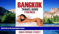 READ FULL  Bangkok: Bangkok Travel Guide for Men, Travel Thailand Like You Really Want To,