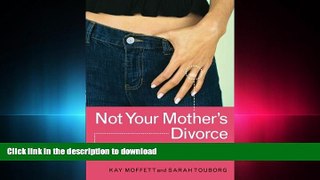 PDF ONLINE Not Your Mother s Divorce: A Practical, Girlfriend-to-Girlfriend Guide to Surviving the
