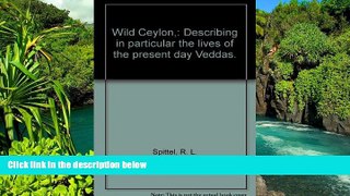 Must Have  Wild Ceylon,: Describing in particular the lives of the present day Veddas. Illustrated