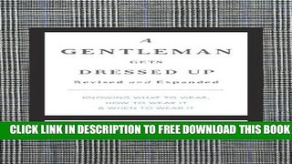 [EBOOK] DOWNLOAD A Gentleman Gets Dressed Up Revised and   Updated: What to Wear, When to Wear It,