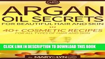 [EBOOK] DOWNLOAD Argan Oil Secrets for Beautiful Hair and Skin: 40  Cosmetic Recipes for All Types