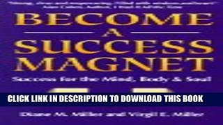 [EBOOK] DOWNLOAD Become a Success Magnet: Success for the Mind, Body   Soul GET NOW