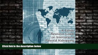 FREE PDF  A Family Resource Guide on International Parental Kidnapping READ ONLINE