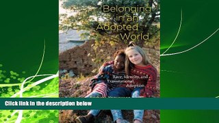 FREE DOWNLOAD  Belonging in an Adopted World: Race, Identity, and Transnational Adoption (Chicago