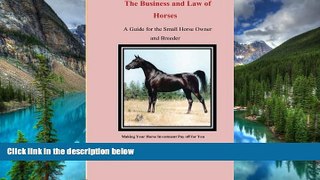 READ FULL  The Business and Law of Horses:  A Guide for the Small Horse Owner and Breeder  READ