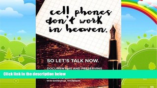 Big Deals  Cell Phones Don t Work in Heaven So Let s Talk Now: Documenting and Preserving Your