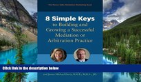 READ FULL  8 Simple Keys to Building and Growing a Successful Mediation or Arbitration Practice