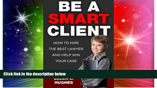 Must Have  Be A Smart Client: How To Hire The Best Lawyer And Help Win Your Case  READ Ebook