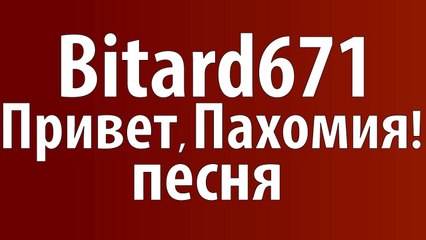 Bitard671 - Привет, Пахомия! # ПЕСНЯ