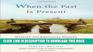 [EBOOK] DOWNLOAD When the Past Is Present: Healing the Emotional Wounds that Sabotage our