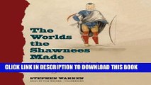 [PDF] The Worlds the Shawnees Made: Migration and Violence in Early America Full Colection
