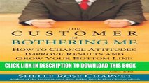[Read PDF] The Customer Is Bothering Me: How to Change Attitudes, Improve Results and Grow Your