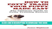 [PDF] How To Potty Train Your Puppy Made Easy - The Ultimate Guide To Potty Training Success Full