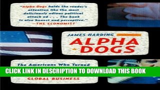 [Read PDF] Alpha Dogs: The Americans Who Turned Political Spin into a Global Business Download Free