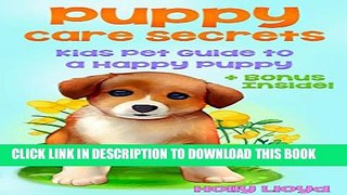 [PDF] Puppy Care Secrets: Kids Pet Guide to a Happy Puppy (Kids Pet Care   Guides Book 4) Full