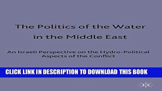 [DOWNLOAD] PDF BOOK The Politics of the Water in the Middle East: An Israeli Perspective on the
