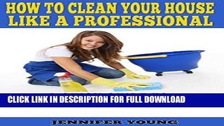 [PDF] How to Clean Your House Like a Professional: A Quick Guide to Better Home Cleaning Popular