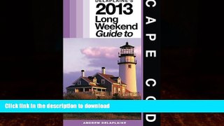 READ BOOK  Delaplaine s 2013 Long Weekend Guide to Cape Cod (Long Weekend Guides) FULL ONLINE