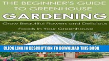 [PDF] Greenhouse Gardening: Grow Beautiful Flowers and Delicious Foods in Your Greenhouse