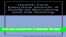 [PDF] The Health Care Executive Search: A Guide to Recruiting and Job Seeking Full Online