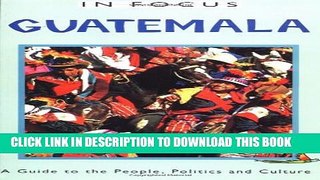 [PDF] Guatemala in Focus: A Guide to the People, Politics and Culture (In Focus Guides) Full