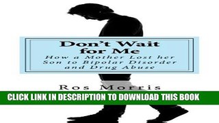 [PDF] Don t Wait for Me: How a Mother Lost Her Son to Bipolar Disorder and Drug Abuse Full