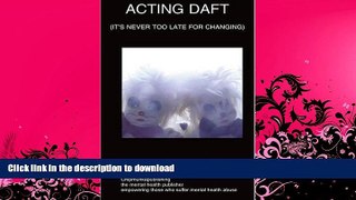 READ BOOK  Acting Daft: It s Never Too Late For Changing FULL ONLINE