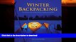 READ BOOK  Winter Backpacking: Your Guide to Safe and Warm Winter Camping and Day Trips  BOOK