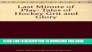[DOWNLOAD] PDF BOOK Last Minute of Play: Tales of Hockey Grit and Glory New