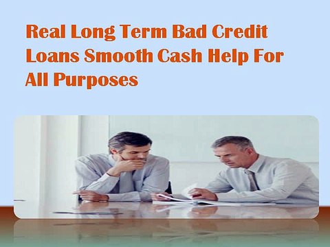 Real Long Term Bad Credit Loans- An Ultimate Solution For Unplanned Fiscal Demands