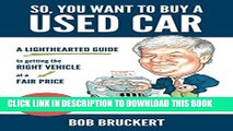 [PDF] So, You Want to Buy a Used Car: A Lighthearted Guide to Getting the Right Vehicle at a Fair