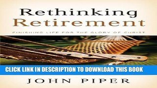 [PDF] Rethinking Retirement: Finishing Life for the Glory of Christ Full Collection