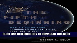 [DOWNLOAD] PDF BOOK The Fifth Beginning: What Six Million Years of Human History Can Tell Us about