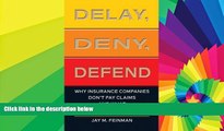 Must Have  Delay, Deny, Defend: Why Insurance Companies Don t Pay Claims and What You Can Do About