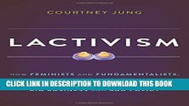 [PDF] Lactivism: How Feminists and Fundamentalists, Hippies and Yuppies, and Physicians and