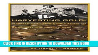 [PDF] HARVESTING GOLD: THOMAS EDISON S EXPERIMENT TO RE-INVENT AMERICAN MONEY Popular Online