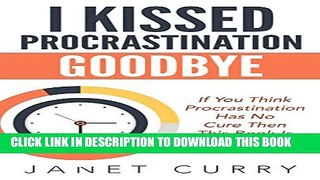 [PDF] I Kissed Procrastination Goodbye: If You Think Procrastination Has No Cure Then This Book Is
