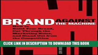 [PDF] Brand Against the Machine: How to Build Your Brand, Cut Through the Marketing Noise, and